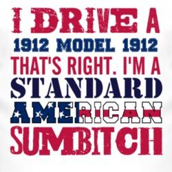 I Drive A 1912 Cadillac Model 1912 Standard American Sumbitch T Shirt
