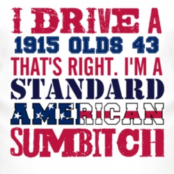 I Drive A 1915 Oldsmobile Olds 43 Standard American Sumbitch T Shirt