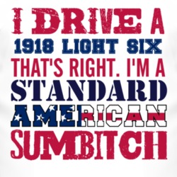 I Drive A 1918 Studebaker Light Six Standard American Sumbitch T Shirt