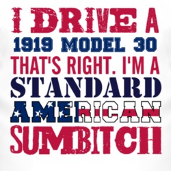 I Drive A 1919 Dodge Model 30 Standard American Sumbitch T Shirt