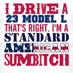 I Drive A 1923 Lincoln Model L Standard American Sumbitch T Shirt