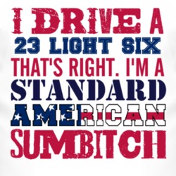 I Drive A 1923 Studebaker Light Six Standard American Sumbitch T Shirt