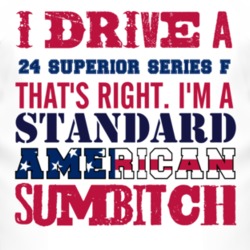 I Drive A 1924 Chevy Superior Series F Standard American Sumbitch T Sh