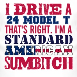 I Drive A 1924 Model T Standard American Sumbitch T Shirt