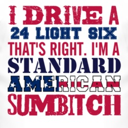 I Drive A 1924 Studebaker Light Six Standard American Sumbitch T Shirt