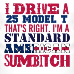 I Drive A 1925 Model T Standard American Sumbitch T Shirt