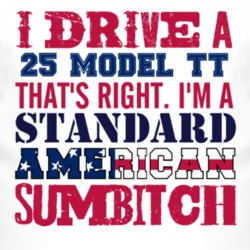 I Drive A 1925 Model TT Standard American Sumbitch T Shirt