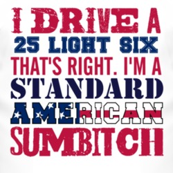 I Drive A 1925 Studebaker Light Six Standard American Sumbitch T Shirt