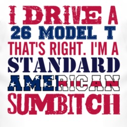 I Drive A 1926 Model T Standard American Sumbitch T Shirt
