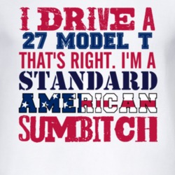 I Drive A 1927 Model T Standard American Sumbitch T Shirt