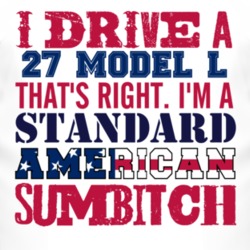 I Drive A 1927 Lincoln Model L Standard American Sumbitch T Shirt