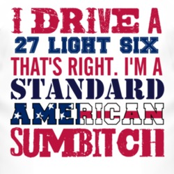 I Drive A 1927 Studebaker Light Six Standard American Sumbitch T Shirt