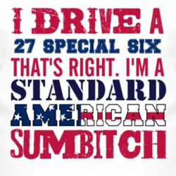 I Drive A 1927 Studebaker Special Six Standard American Sumbitch T Shi