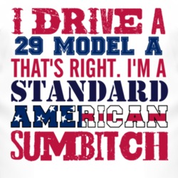 I Drive A 1929 Model A Standard American Sumbitch T Shirt