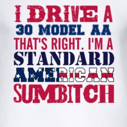 I Drive A 1930 Model AA Standard American Sumbitch T Shirt