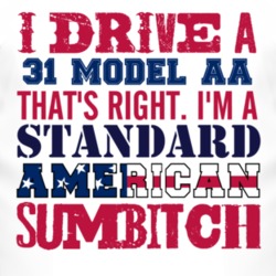 I Drive A 1931 Model AA Standard American Sumbitch T Shirt