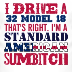 I Drive A 1932 Model 18 Standard American Sumbitch T Shirt