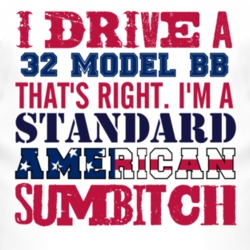 I Drive A 1932 Model BB Standard American Sumbitch T Shirt