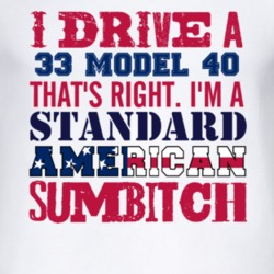 I Drive A 1933 Model 40 Standard American Sumbitch T Shirt