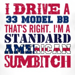 I Drive A 1933 Model BB Standard American Sumbitch T Shirt