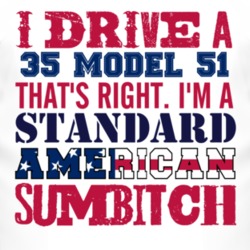 I Drive A 1935 Model 51 Standard American Sumbitch T Shirt