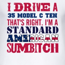 I Drive A 1935 Model C Ten Standard American Sumbitch T Shirt