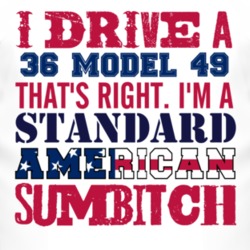 I Drive A 1936 Model 49 Standard American Sumbitch T Shirt