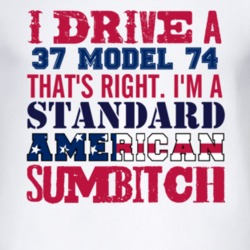 I Drive A 1937 Model 74 Standard American Sumbitch T Shirt