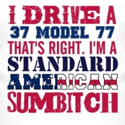 I Drive A 1937 Model 77 Standard American Sumbitch T Shirt