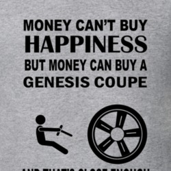 Money Can't Buy Happiness Genesis Coupe Funny T Shirt