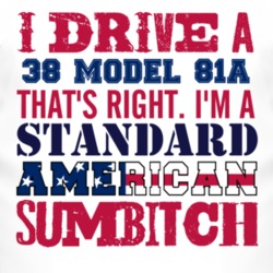 I Drive A 1938 Model 81A Standard American Sumbitch T Shirt