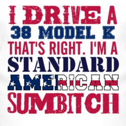 I Drive A 1938 Lincoln Model K Standard American Sumbitch T Shirt