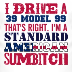 I Drive A 1939 Model 99 Standard American Sumbitch T Shirt