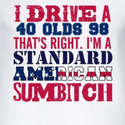I Drive A 1940 Oldsmobile Olds 98 Standard American Sumbitch T Shirt