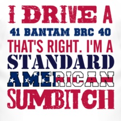 I Drive A 1941 Bantam BRC 40 Standard American Sumbitch T Shirt