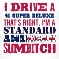 I Drive A 1941 Super Deluxe Standard American Sumbitch T Shirt