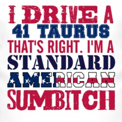 I Drive A 1941 Taurus Standard American Sumbitch T Shirt