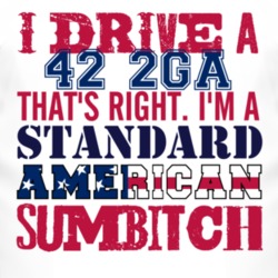 I Drive A 1942 2GA Standard American Sumbitch T Shirt
