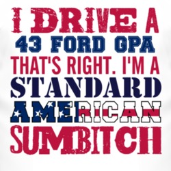 I Drive A 1943 GPA Standard American Sumbitch T Shirt