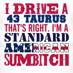 I Drive A 1943 Taurus Standard American Sumbitch T Shirt