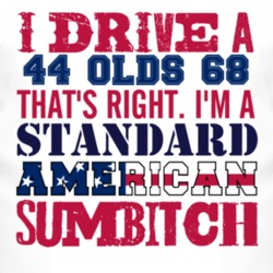 I Drive A 1944 Oldsmobile Olds 68 Standard American Sumbitch T Shirt