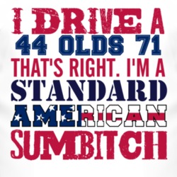 I Drive A 1944 Oldsmobile Olds 71 Standard American Sumbitch T Shirt