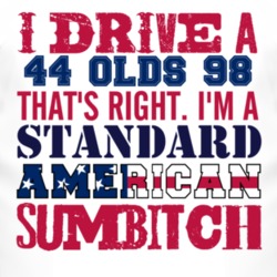 I Drive A 1944 Oldsmobile Olds 98 Standard American Sumbitch T Shirt