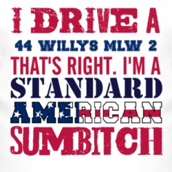 I Drive A 1944 Willys MLW 2 Standard American Sumbitch T Shirt