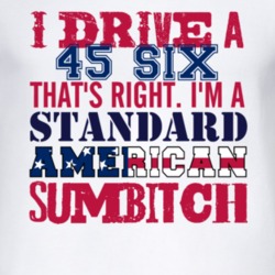I Drive A 1945 Dodge Six Standard American Sumbitch T Shirt