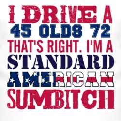 I Drive A 1945 Oldsmobile Olds 72 Standard American Sumbitch T Shirt