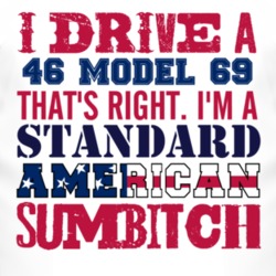I Drive A 1946 Model 69 Standard American Sumbitch T Shirt