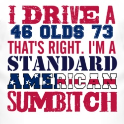 I Drive A 1946 Oldsmobile Olds 73 Standard American Sumbitch T Shirt