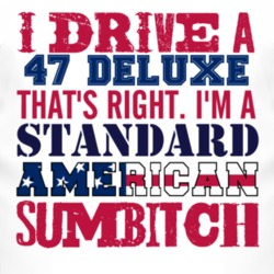 I Drive A 1947 Dodge Deluxe Standard American Sumbitch T Shirt
