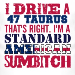 I Drive A 1947 Taurus Standard American Sumbitch T Shirt